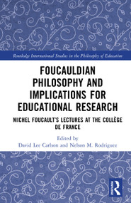 Foucauldian Philosophy and Implications for Educational Research (Michel Foucault's Lectures at the Collège de France) by David Lee Carlson, Nelson M. Rodriguez, 9780367356071