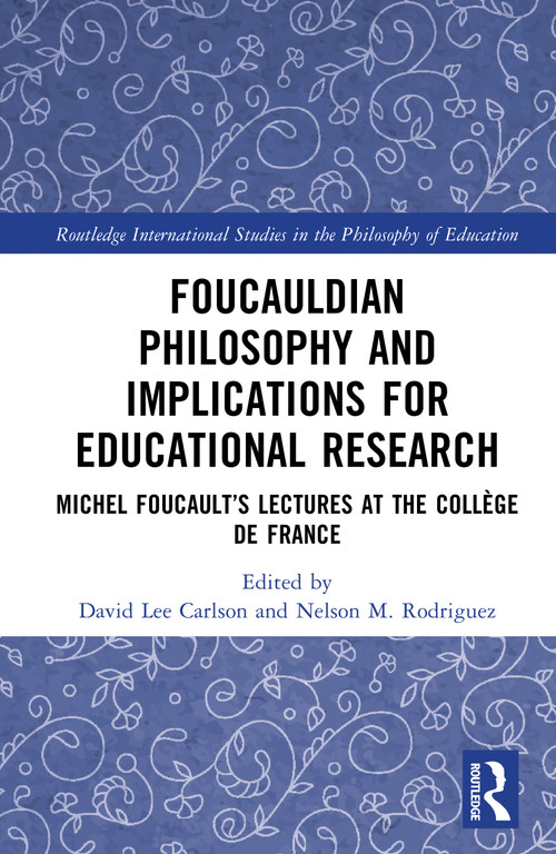 Foucauldian Philosophy and Implications for Educational Research (Michel Foucault's Lectures at the Collège de France) by David Lee Carlson, Nelson M. Rodriguez, 9780367356071