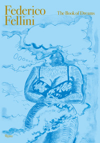 Federico Fellini: The Book of Dreams DELUXE EDITION by Sergio Toffetti, Felice Laudadio, Gian Luca Farinelli, Lina Wertmuller, Gian Piero Brunetta, Filippo Ceccarelli, Simona Argentieri, Milo Manara, 9788891841889