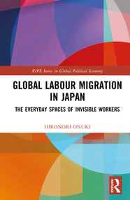 Global Labour Migration in Japan (The Everyday Spaces of Invisible Workers) by Hironori Onuki, 9781041117667