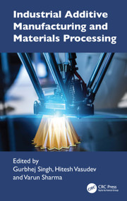 Industrial Additive Manufacturing and Materials Processing by Gurbhej Singh, Hitesh Vasudev, Varun Sharma, 9781041343059