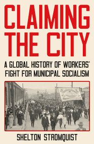 Claiming the City (A Global History of Workers' Fight for Municipal Socialism) by Shelton Stromquist, 9781839767777