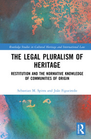 The Legal Pluralism of Heritage (Restitution and the Normative Knowledge of Communities of Origin) by Sebastian M. Spitra, João Figueiredo, 9781041254799