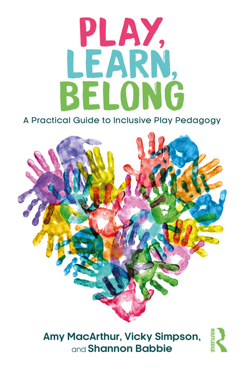 Play, Learn, Belong (A Practical Guide to Inclusive Play Pedagogy) by Amy MacArthur, Vicky Simpson, Shannon Babbie, 9781041171775