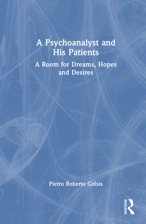 A Psychoanalyst and His Patients (A Room for Dreams, Hopes and Desires) by Pietro Roberto Goisis, 9781041283546