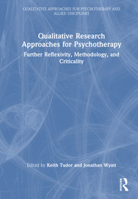 Qualitative Research Approaches for Psychotherapy (Further Reflexivity, Methodology, and Criticality) by Keith Tudor, Jonathan Wyatt, 9781032997407