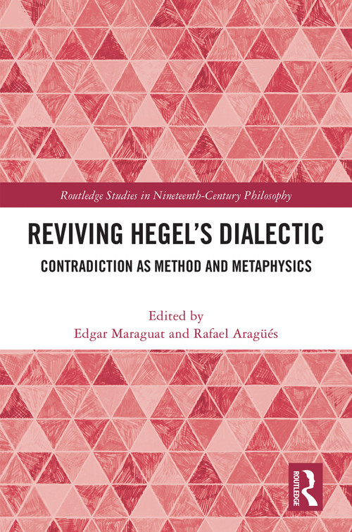 Reviving Hegel's Dialectic (Contradiction as Method and Metaphysics) by Edgar Maraguat, Rafael Aragüés, 9781041209324