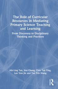 The Role of Curricular Resources in Mediating Primary Science Teaching and Learning (From Discovery to Disciplinary Thinking and Practices) by Aik-Ling Tan, Jina Chang, Tan Ying Chin, Yew Jin Lee, Poh Hiang Tan, 9781041144083