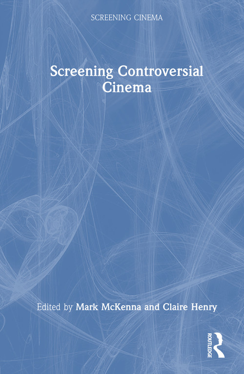 Screening Controversial Cinema by Mark McKenna, Claire Henry, 9781032530222