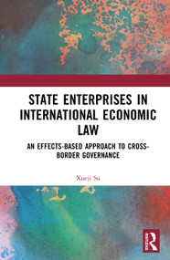 State Enterprises in International Economic Law (An Effects-Based Approach to Cross-Border Governance) by Xueji Su, 9781041141297