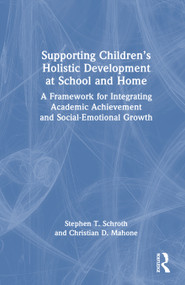 Supporting Children's Holistic Development at School and Home (A Framework for Integrating Academic Achievement and Social-Emotional Growth) by Stephen T. Schroth, Christian D. Mahone, 9781041164876