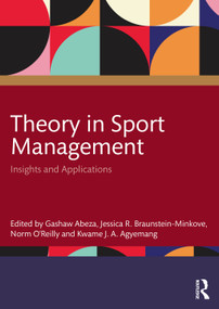 Theory in Sport Management (Insights and Applications) by Gashaw Abeza, Jessica R. Braunstein-Minkove, Norm O'Reilly, Kwame J. A. Agyemang, 9781041211693