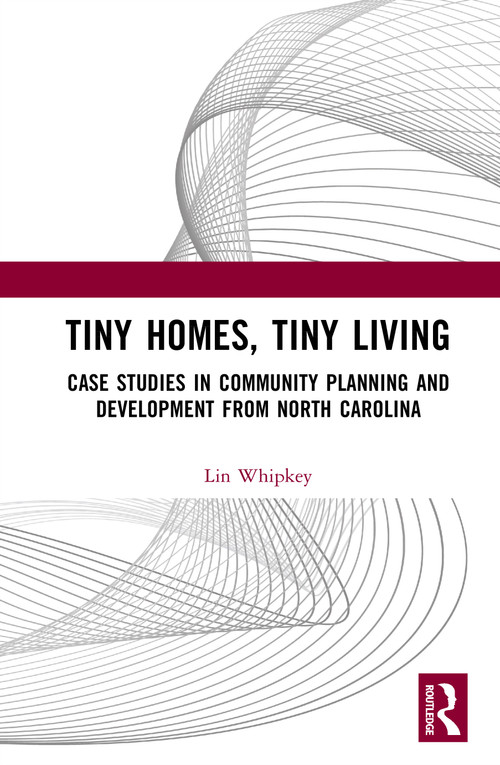 Tiny Homes, Tiny Living (Case Studies in Community Planning and Development from North Carolina) by Lin Whipkey, 9781041410195