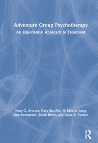 Adventure Group Psychotherapy (An Experiential Approach to Treatment) by Tony G. Alvarez, Gary Stauffer, D. Maurie Lung, Kim Sacksteder, Bobbi Beale, Anita R. Tucker, 9780367900304