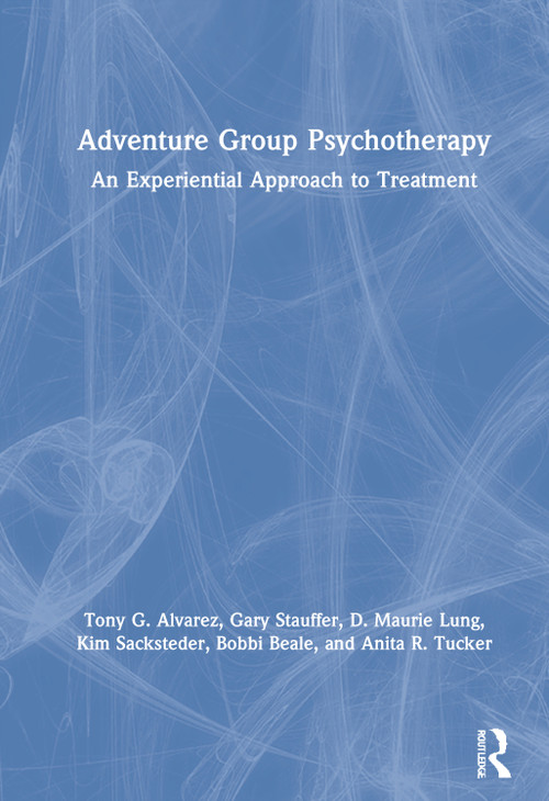 Adventure Group Psychotherapy (An Experiential Approach to Treatment) by Tony G. Alvarez, Gary Stauffer, D. Maurie Lung, Kim Sacksteder, Bobbi Beale, Anita R. Tucker, 9780367900304