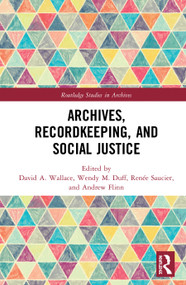 Archives, Recordkeeping and Social Justice by David A. Wallace, Wendy M. Duff, Renée Saucier, Andrew Flinn, 9781472483881