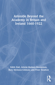 Aristotle Beyond the Academy in Britain and Ireland 1660-1922 by Edith Hall, Arlene Holmes-Henderson, Rory McInnes-Gibbons, Peter Swallow, 9781032706757