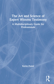 The Art and Science of Expert Witness Testimony (A Multidisciplinary Guide for Professionals) by Karen Postal, 9780367491611