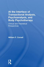 At the Interface of Transactional Analysis, Psychoanalysis, and Body Psychotherapy (Clinical and Theoretical Perspectives) by William F. Cornell, 9781138607873