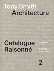 Tony Smith Architecture (Catalogue Raisonné Volume 2) by James Voorhies, Sarah Auld, John Keenen, Christopher Ketcham, Cynthia Davidson, 9780262049511