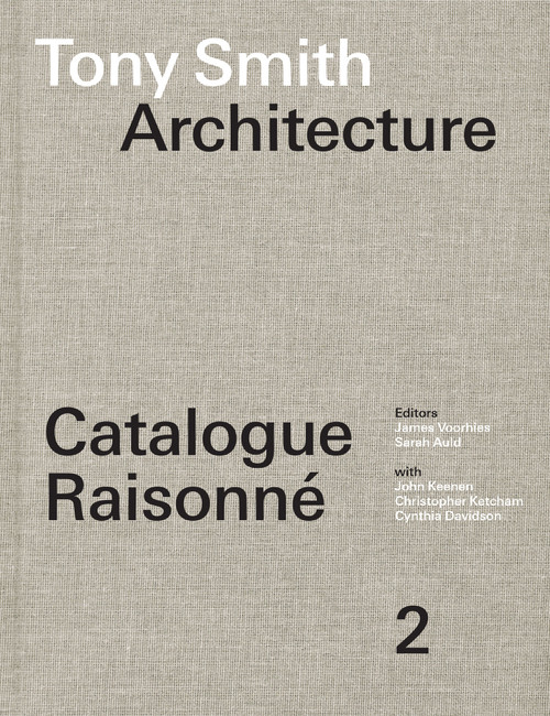Tony Smith Architecture (Catalogue Raisonné Volume 2) by James Voorhies, Sarah Auld, John Keenen, Christopher Ketcham, Cynthia Davidson, 9780262049511