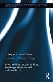 Change Competence (Implementing Effective Change) by Steven ten Have, Wouter ten Have, Anne-Bregje Huijsmans, Niels van der Eng, 9781138818613