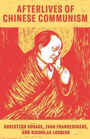 Afterlives of Chinese Communism (LBE) (Political Concepts from Mao to Xi) by Christian Sorace, Ivan Franceschini, Nicholas Loubere, 9781788734790