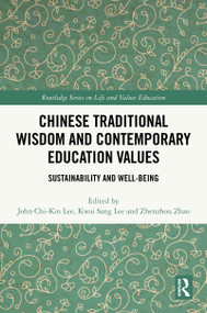 Chinese Traditional Wisdom and Contemporary Education Values (Sustainability and Well-being) by John Chi-Kin Lee, Kwai Sang Lee, Zhenzhou Zhao, 9781041150633