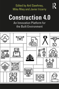 Construction 4.0 (An Innovation Platform for the Built Environment) by Anil Sawhney, Michael Riley, Javier Irizarry, 9780367027308
