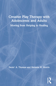 Creative Play Therapy with Adolescents and Adults (Moving from Helping to Healing) by Denis' A. Thomas, Melanie H. Morris, 9781138615281