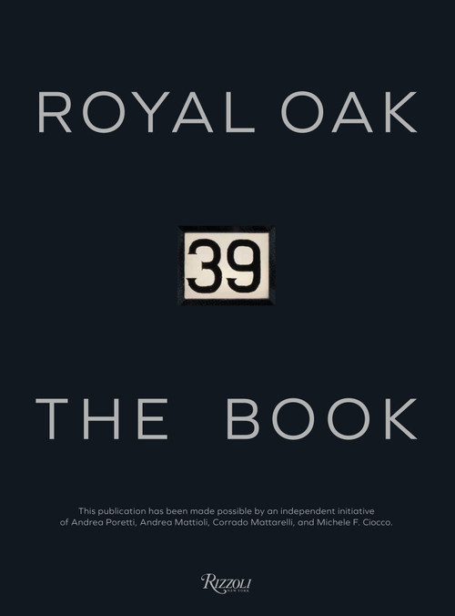 Royal Oak 39 The Book by Andrea Poretti, Andrea Mattioli, Corrado Mattarelli, Michele F. Ciocco, Paolo Gobbi, 9788891835499