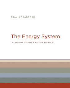 The Energy System (Technology, Economics, Markets, and Policy) by Travis Bradford, 9780262037525