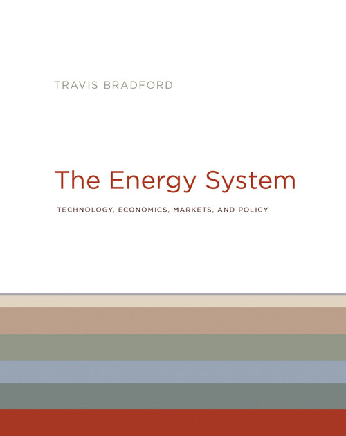 The Energy System (Technology, Economics, Markets, and Policy) by Travis Bradford, 9780262037525