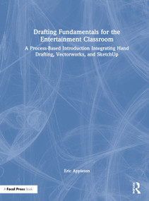 Drafting Fundamentals for the Entertainment Classroom (A Process-Based Introduction Integrating Hand Drafting, Vectorworks, and SketchUp) by Eric Appleton, 9780367724719