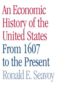 An Economic History of the United States (From 1607 to the Present) by Ronald Seavoy, 9780415979801