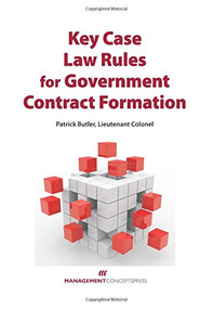 Key Case Law Rules for Government Contract Formation by Patrick Butler, 9781567264470