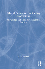 Ethical Basics for the Caring Professions (Knowledge and Skills for Thoughtful Practice) by G. R. McLean, 9781032009568