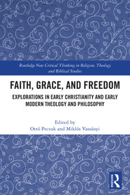 Faith, Grace, and Freedom (Explorations in Early Christianity and Early Modern Theology and Philosophy) by Ottó Pecsuk, Miklós Vassányi, 9781041145554