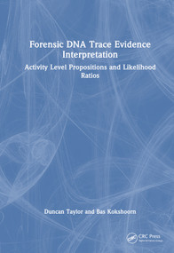 Forensic DNA Trace Evidence Interpretation (Activity Level Propositions and Likelihood Ratios) by Duncan Taylor, Bas Kokshoorn, 9781032225821