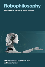Robophilosophy (Philosophy of, for, and by Social Robotics) by Johanna Seibt, Raul Hakli, Marco Nørskov, 9780262044981