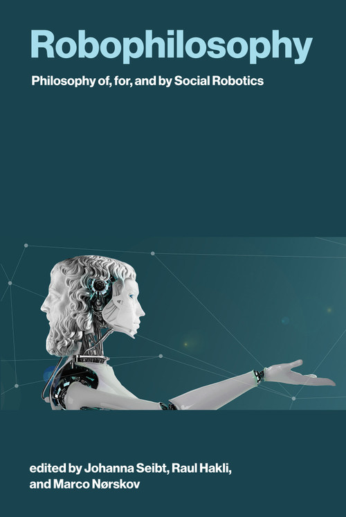 Robophilosophy (Philosophy of, for, and by Social Robotics) by Johanna Seibt, Raul Hakli, Marco Nørskov, 9780262044981