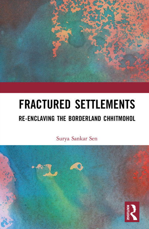 Fractured Settlements (Re-enclaving the Borderland Chhitmohol) by Surya Sankar Sen, 9781032835143