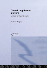 Globalizing Roman Culture (Unity, Diversity and Empire) by Richard Hingley, 9780415351751
