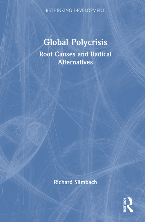Global Polycrisis (Root Causes and Radical Alternatives) by Richard Slimbach, 9781032764788