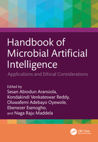 Handbook of Microbial Artificial Intelligence (Applications and Ethical Considerations) by Sesan Abiodun Aransiola, Kondakindi Venkateswar Reddy, Oluwafemi Adebayo Oyewole, Ebenezer Esenogho, Naga Raju Maddela, 9781041214915