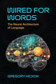 Wired for Words (The Neural Architecture of Language) by Gregory Hickok, 9780262553414