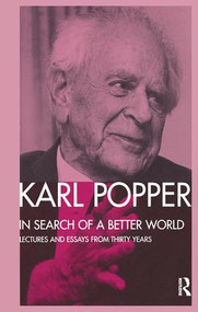 In Search of a Better World (Lectures and Essays from Thirty Years) by Karl Popper, 9781138174986