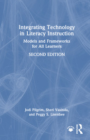 Integrating Technology in Literacy Instruction (Models and Frameworks for All Learners) by Jodi Pilgrim, Sheri Vasinda, Peggy S. Lisenbee, 9781032850641