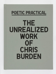 Poetic Practical (The Unrealized Work of Chris Burden) by Sydney Stutterheim, Andie Trainer, Donatien Grau, Yayoi Shionoiri, 9780847871919