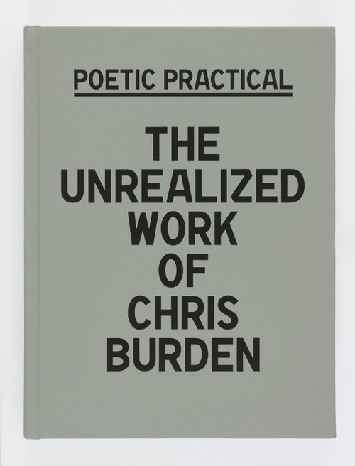 Poetic Practical (The Unrealized Work of Chris Burden) by Sydney Stutterheim, Andie Trainer, Donatien Grau, Yayoi Shionoiri, 9780847871919